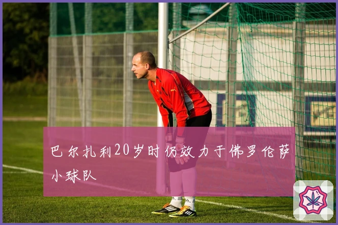 巴尔扎利20岁时仍效力于佛罗伦萨小球队