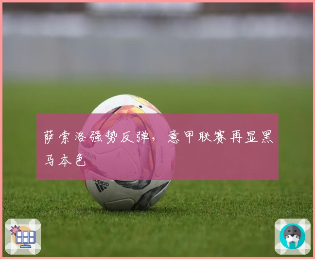 萨索洛强势反弹，意甲联赛再显黑马本色