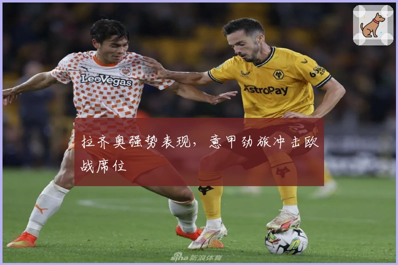 拉齐奥强势表现，意甲劲旅冲击欧战席位